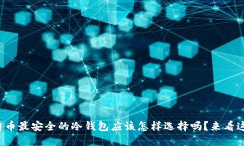 你知道比特币最安全的冷钱包应该怎样选择吗？来看这些图片吧！