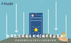 冷钱包注册有返利吗？揭