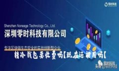 转冷钱包要收费吗？现在
