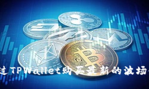 如何通过TPWallet购买最新的波场链代币？
